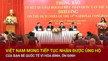 Việt Nam mong tiếp tục nhận được ủng hộ của bạn bè quốc tế vì hòa bình, ổn định