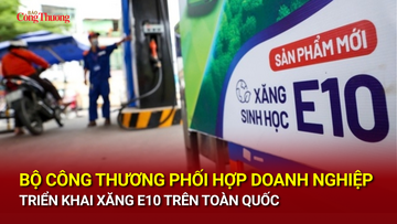 Bộ Công Thương phối hợp doanh nghiệp triển khai xăng E10 trên toàn quốc