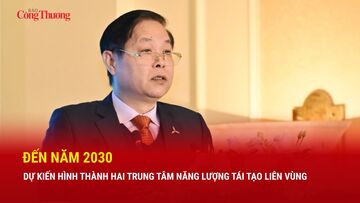 Đến năm 2030, dự kiến hình thành hai trung tâm năng lượng tái tạo liên vùng