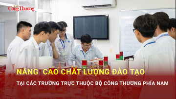 Nâng cao chất lượng đào tạo tại các trường trực thuộc Bộ Công Thương phía Nam