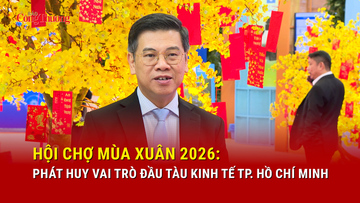 Hội chợ Mùa Xuân 2026: Phát huy vai trò đầu tàu kinh tế TP. Hồ Chí Minh