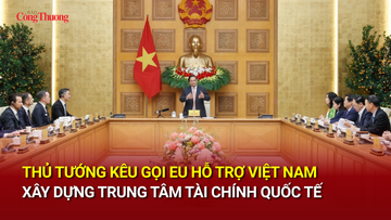 Thủ tướng kêu gọi EU hỗ trợ Việt Nam xây dựng trung tâm tài chính quốc tế