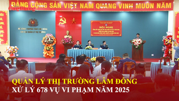 Quản lý thị trường Lâm Đồng xử lý 678 vụ vi phạm năm 2025