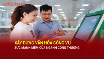 Xây dựng văn hóa công vụ: Sức mạnh mềm của ngành Công Thương