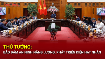 Thủ tướng: Bảo đảm an ninh năng lượng, phát triển điện hạt nhân