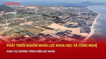Phát triển nguồn nhân lực khoa học và công nghệ phục vụ chương trình điện hạt nhân