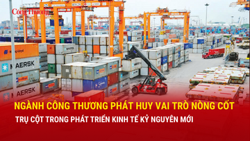 Ngành Công Thương phát huy vai trò nòng cốt, trụ cột trong phát triển kinh tế kỷ nguyên mới