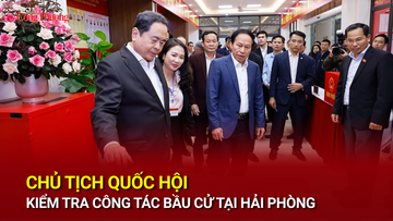 Chủ tịch Quốc hội kiểm tra công tác bầu cử tại Hải Phòng