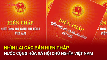Nhìn lại các bản Hiến pháp nước Cộng hòa xã hội chủ nghĩa Việt Nam