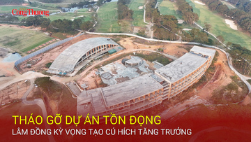 Tháo gỡ dự án tồn đọng, Lâm Đồng kỳ vọng tạo cú hích tăng trưởng