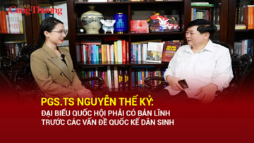 PGS.TS Nguyễn Thế Kỷ: Đại biểu Quốc hội phải có bản lĩnh trước các vấn đề quốc kế dân sinh