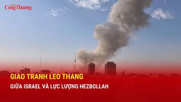 Giao tranh leo thang giữa Israel và lực lượng Hezbollah