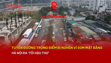 Tuyến đường trọng điểm bị nghẽn vì 50m mặt bằng, Hà Nội ra ‘tối hậu thư’