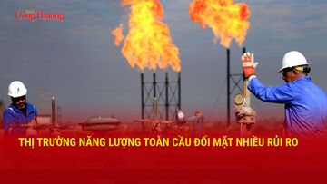 Thị trường năng lượng toàn cầu đối mặt nhiều rủi ro