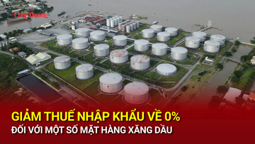 Giảm thuế nhập khẩu về 0% đối với một số mặt hàng xăng dầu