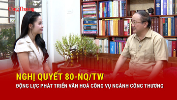 Nghị quyết 80-NQ/TW: Động lực phát triển văn hoá công vụ ngành Công Thương 