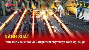 Năng suất - ‘chìa khóa’ giúp doanh nghiệp thép Việt vượt sóng hội nhập