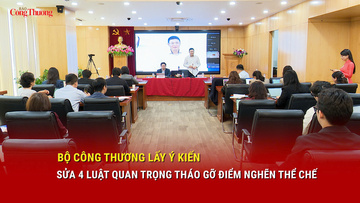 Bộ Công Thương lấy ý kiến sửa 4 luật quan trọng tháo gỡ điểm nghẽn thể chế