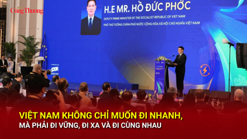 Việt Nam không chỉ muốn đi nhanh, mà phải đi vững, đi xa và đi cùng nhau