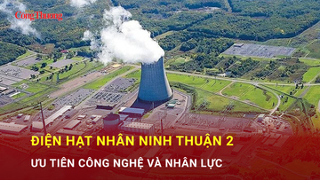 Điện hạt nhân Ninh Thuận 2: Ưu tiên công nghệ và nhân lực