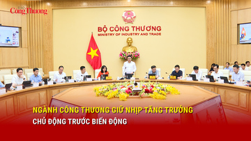Ngành Công Thương giữ nhịp tăng trưởng, chủ động trước biến động
