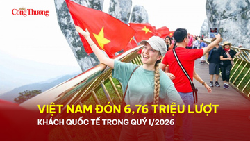 Việt Nam đón 6,76 triệu lượt khách quốc tế trong quý I/2026