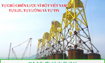 Tự chủ chiến lược vì một Việt Nam tự lực, tự cường và tự tin - Kỳ 5: Cuộc đột phá vào lõi giá trị
