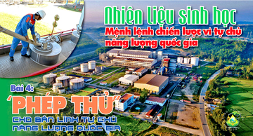 Nhiên liệu sinh học: Mệnh lệnh chiến lược vì tự chủ năng lượng quốc gia - Bài 4: ‘Phép thử’ cho bản lĩnh tự chủ năng lượng quốc gia