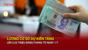 Lương cơ sở dự kiến tăng lên 2,53 triệu đồng/tháng từ ngày 1/7