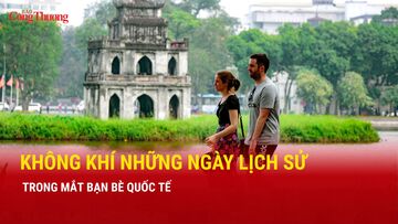 Không khí những ngày lịch sử trong mắt bạn bè quốc tế