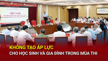 Không tạo áp lực cho học sinh và gia đình trong mùa thi