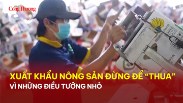 Xuất khẩu nông sản đừng để “thua” vì những điều tưởng nhỏ 