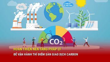 Hoàn thiện nền tảng pháp lý để vận hành thí điểm sàn giao dịch carbon