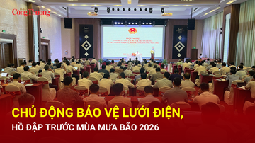 Chủ động bảo vệ lưới điện, hồ đập trước mùa mưa, bão 2026