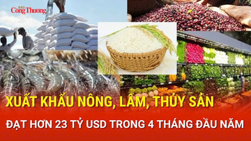 Xuất khẩu nông, lâm, thủy sản đạt hơn 23 tỷ USD trong 4 tháng đầu năm