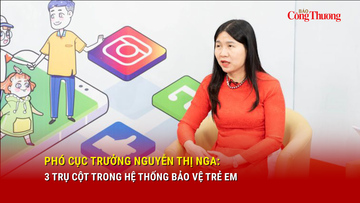 Phó Cục trưởng Nguyễn Thị Nga: 3 trụ cột trong hệ thống bảo vệ trẻ em