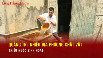 Quảng Trị: Nhiều địa phương chật vật vì thiếu nước sinh hoạt