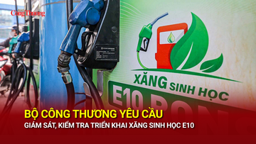 Bộ Công Thương yêu cầu giám sát, kiểm tra triển khai xăng sinh học E10