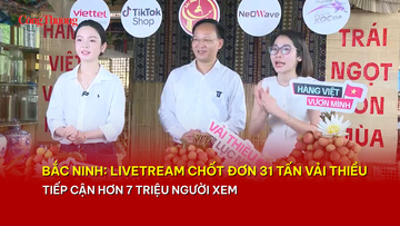 Bắc Ninh: Livetream 7 triệu lượt xem, chốt đơn 31 tấn vải thiều
