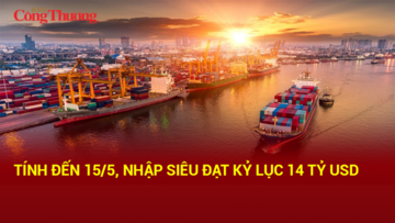 Tính đến 15/5, nhập siêu đạt kỷ lục 14 tỷ USD