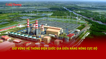 Giữ vững hệ thống điện quốc gia giữa nắng nóng cực độ