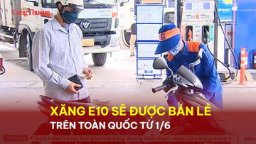 Xăng E10 sẽ được bán lẻ trên toàn quốc từ 1/6
