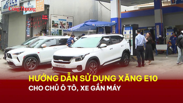 Hướng dẫn sử dụng xăng E10 cho chủ ô tô, xe gắn máy