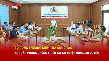 Bộ Công Thương kiểm tra công tác an toàn phòng chống thiên tai tại 'Tuyển đồng Sin Quyền'