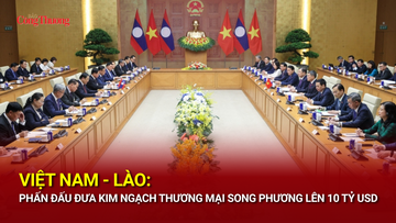 Việt Nam - Lào: Phấn đấu đưa kim ngạch thương mại song phương lên 10 tỷ USD