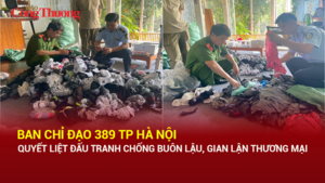 Ban Chỉ đạo 389 TP Hà Nội quyết liệt đấu tranh chống buôn lậu, gian lận thương mại