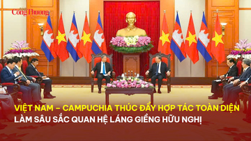 Việt Nam – Campuchia thúc đẩy hợp tác toàn diện, làm sâu sắc quan hệ láng giềng hữu nghị