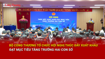 Bộ Công Thương tổ chức Hội nghị thúc đẩy xuất khẩu đạt mục tiêu tăng trưởng hai con số