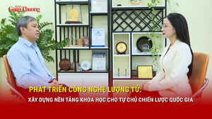 Phát triển công nghệ lượng tử: Xây dựng nền tảng khoa học cho tự chủ chiến lược quốc gia