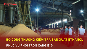 Bộ Công Thương kiểm tra sản xuất ethanol phục vụ phối trộn xăng E10